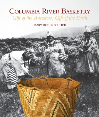 Columbia River Basketry: Gift of the Ancestors, Gift of the Earth - Mary Dodds Schlick