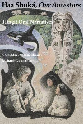 Haa Shuká, Our Ancestors: Tlingit Oral Narratives - Nora Marks Dauenhauer