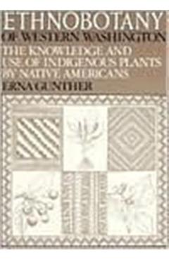 Ethnobotany of Western Washington: The Knowledge and Use of Indigenous Plants by Native Americans - Erna Gunther