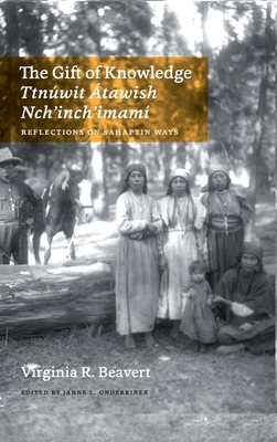 The Gift of Knowledge / Ttnúwit Átawish Nch'inch'imamí: Reflections on Sahaptin Ways - Virginia R. Beavert