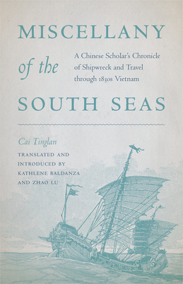 Miscellany of the South Seas: A Chinese Scholar's Chronicle of Shipwreck and Travel Through 1830s Vietnam - Cai Tinglan