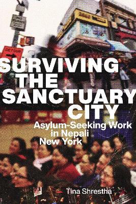 Surviving the Sanctuary City: Asylum-Seeking Work in Nepali New York - Tina Shrestha