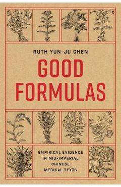 Coperta cărții 'Good Formulas: Empirical Evidence in Mid-Imperial Chinese Medical Texts - Ruth Yun-ju Chen'