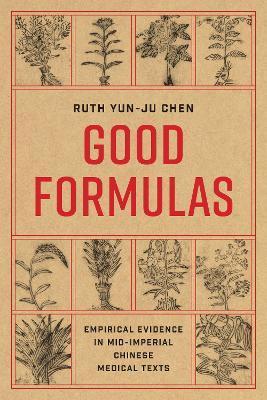 Good Formulas: Empirical Evidence in Mid-Imperial Chinese Medical Texts - Ruth Yun-ju Chen