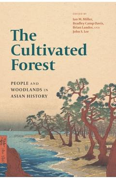 Coperta cărții 'The Cultivated Forest: People and Woodlands in Asian History - Ian M. Miller'