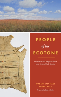 People of the Ecotone: Environment and Indigenous Power at the Center of Early America - Robert Michael Morrissey