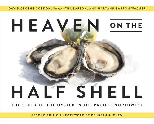 Heaven on the Half Shell: The Story of the Oyster in the Pacific Northwest - David George Gordon