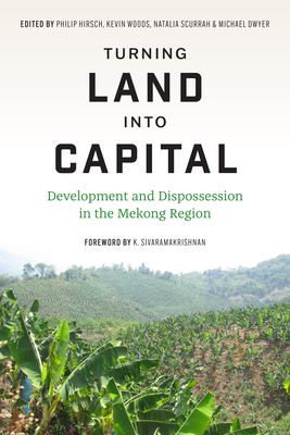 Coperta cărții 'Turning Land Into Capital: Development and Dispossession in the Mekong Region - Philip Hirsch'
