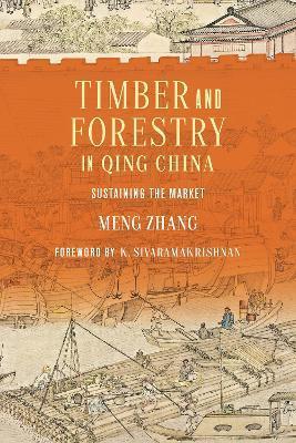 Timber and Forestry in Qing China: Sustaining the Market - Meng Zhang