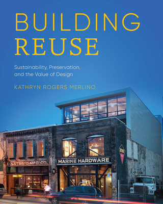 Building Reuse: Sustainability, Preservation, and the Value of Design - Kathryn Rogers Merlino