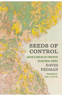 Coperta cărții 'Seeds of Control: Japan's Empire of Forestry in Colonial Korea - David Fedman'