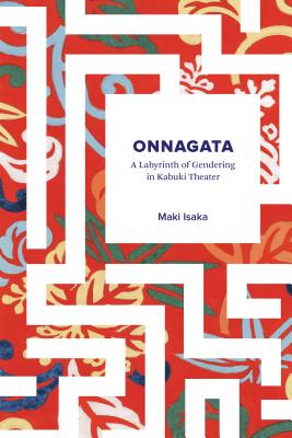 Onnagata: A Labyrinth of Gendering in Kabuki Theater - Maki Morinaga