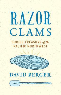 Razor Clams: Buried Treasure of the Pacific Northwest - David Berger