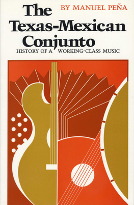 The Texas-Mexican Conjunto: History of a Working-Class Music - Manuel Peña