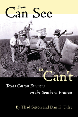 From Can See to Can't: Texas Cotton Farmers on the Southern Prairies - Thad Sitton