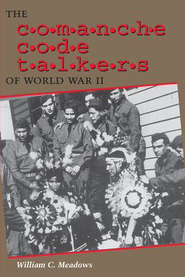 The Comanche Code Talkers of World War II - William C. Meadows