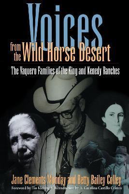 Voices from the Wild Horse Desert: The Vaquero Families of the King and Kenedy Ranches - Jane Clements Monday