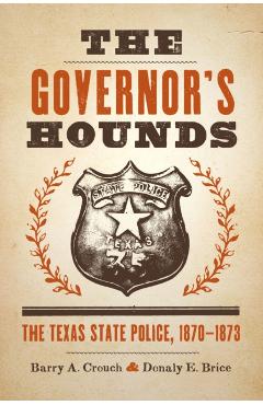 Coperta cărții 'The Governor's Hounds: The Texas State Police, 1870-1873 - Barry A. Crouch'