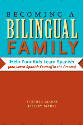 Becoming a Bilingual Family: Help Your Kids Learn Spanish (and Learn Spanish Yourself in the Process) - Stephen Marks