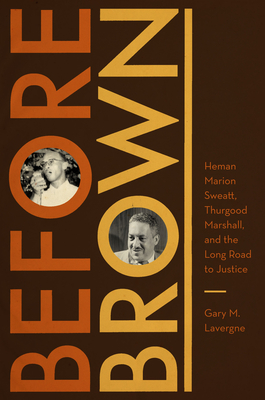 Before Brown: Heman Marion Sweatt, Thurgood Marshall, and the Long Road to Justice - Gary M. Lavergne