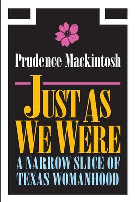 Just as We Were: A Narrow Slice of Texas Womanhood - Prudence Mackintosh