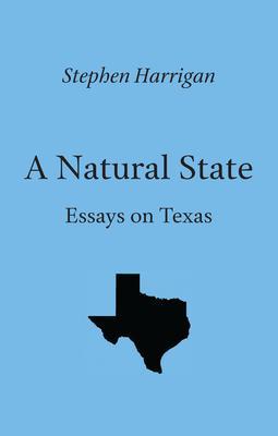 A Natural State: Essays on Texas - Stephen Harrigan