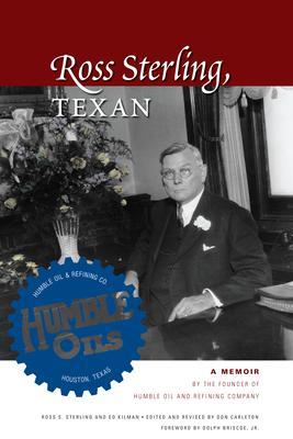 Ross Sterling, Texan: A Memoir by the Founder of Humble Oil and Refining Company - Ross S. Sterling