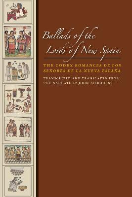 Ballads of the Lords of New Spain: The Codex Romances de los Senores de la Nueva Espana - John Bierhorst