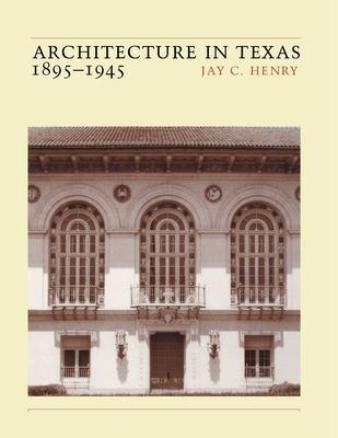 Architecture in Texas: 1895-1945 - Jay C. Henry