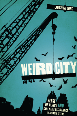 Weird City: Sense of Place and Creative Resistance in Austin, Texas - Joshua Long