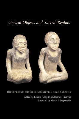 Ancient Objects and Sacred Realms: Interpretations of Mississippian Iconography - F. Kent Reilly