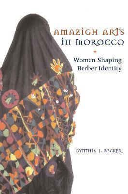 Amazigh Arts in Morocco: Women Shaping Berber Identity - Cynthia Becker
