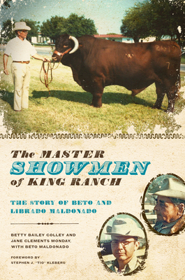 The Master Showmen of King Ranch: The Story of Beto and Librado Maldonado - Betty Bailey Colley