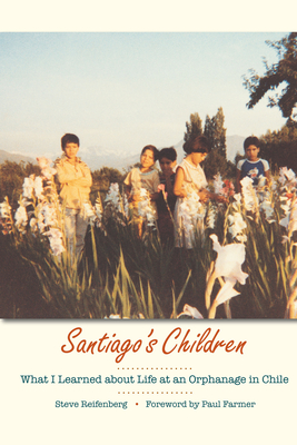 Santiago's Children: What I Learned about Life at an Orphanage in Chile - Steve Reifenberg