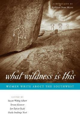 What Wildness Is This: Women Write about the Southwest - Susan Wittig Albert