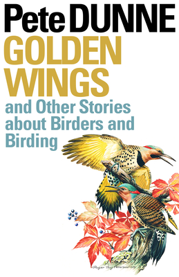 Golden Wings: And Other Stories about Birders and Birding - Pete Dunne