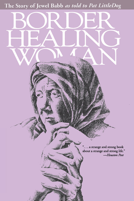 Border Healing Woman: The Story of Jewel Babb as Told to Pat Littledog (Second Edition) - Jewel Babb