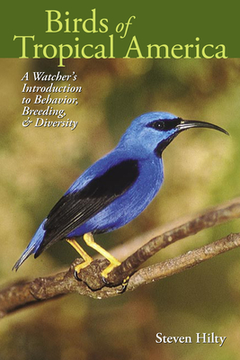Birds of Tropical America: A Watcher's Introduction to Behavior, Breeding, and Diversity - Steven Hilty