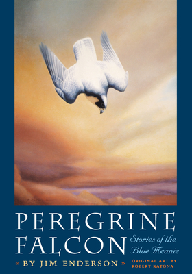 Peregrine Falcon: Stories of the Blue Meanie - James H. Enderson