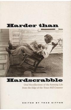 Coperta cărții 'Harder Than Hardscrabble: Oral Recollections of the Farming Life from the Edge of the Texas Hill Country - Thad Sitton'