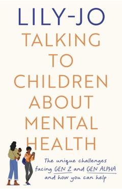Poza produsului Talking to Children about Mental Health: The Challenges Facing Gen Z and Gen Alpha and How You Can Help - Lily-jo