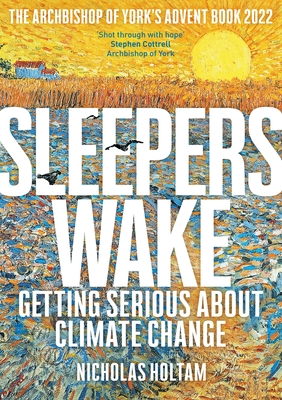 Sleepers Wake: Getting Serious about Climate Change: The Archbishop of York's Advent Book 2022 - Nicholas Holtam