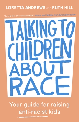 Talking to Children about Race: Your Guide for Raising Anti-Racist Kids - Loretta Andrews