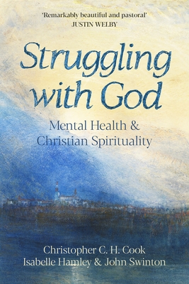 Struggling with God: Mental Health and Christian Spirituality: Foreword by Justin Welby - Christopher C. H. Cook