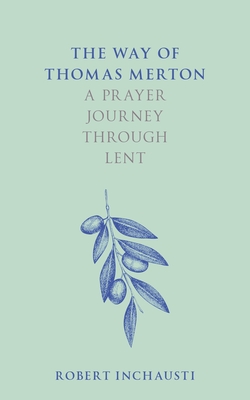 The Way of Thomas Merton: A Prayer Journey Through Lent - Robert Inchausti