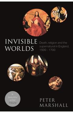 Coperta cărții 'Invisible Worlds: Death, Religion And The Supernatural In England, 1500-1700 - Peter Marshall'