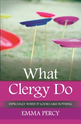 What Clergy Do: Especially When It Looks Like Nothing - Emma Percy