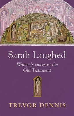 Sarah Laughed: Women's Voices in the Old Testament - Trevor Dennis