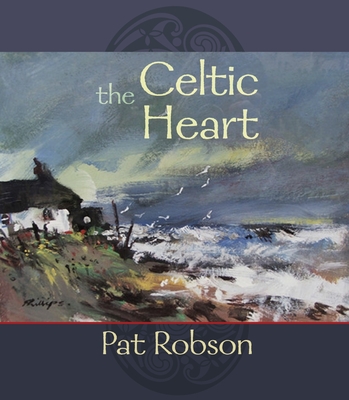 The Celtic Heart: An Anthology of Prayers and Poems in the Celtic Tradition - Pat Robson