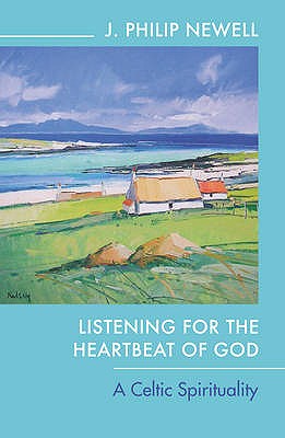 Listening for the Heartbeat of God: A Celtic Spirituality - J. Philip Newell